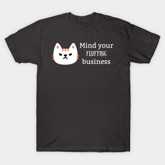 Mind Your Fluffing Business T-Shirt by Famished Feline